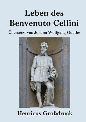 bokomslag Leben des Benvenuto Cellini, florentinischen Goldschmieds und Bildhauers (Großdruck)