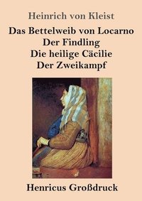 bokomslag Das Bettelweib von Locarno / Der Findling / Die heilige Cacilie / Der Zweikampf (Grossdruck)