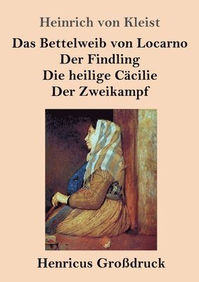 Das Bettelweib von Locarno / Der Findling / Die heilige Cacilie / Der Zweikampf (Grossdruck) 1