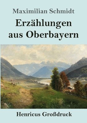 Erzahlungen aus Oberbayern (Grossdruck) 1