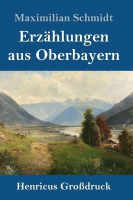 Maximilian Schmidt - Erzählungen aus Oberbayern (Großdruck), Inbunden
