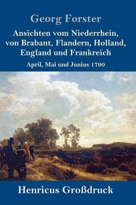 bokomslag Ansichten vom Niederrhein, von Brabant, Flandern, Holland, England und Frankreich (Großdruck)