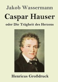 bokomslag Caspar Hauser oder Die Trägheit des Herzens (Großdruck)