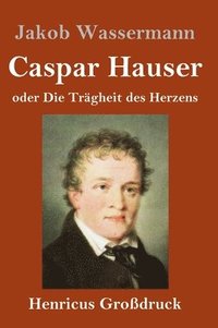 bokomslag Caspar Hauser oder Die Trägheit des Herzens (Großdruck)