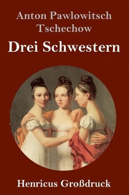 Anton Pawlowitsch Tschechow - Drei Schwestern (Großdruck), Inbunden
