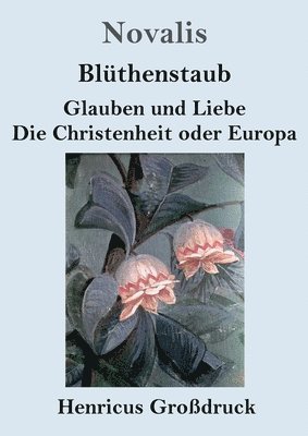 bokomslag Blüthenstaub / Glauben und Liebe / Die Christenheit oder Europa (Großdruck)