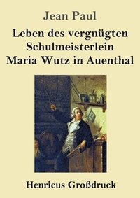 bokomslag Leben des vergnügten Schulmeisterlein Maria Wutz in Auenthal (Großdruck)