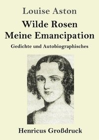bokomslag Wilde Rosen / Freischrler-Reminiszenzen / Meine Emanzipation (Grodruck)