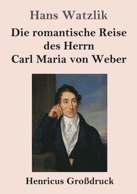 Die romantische Reise des Herrn Carl Maria von Weber (Grossdruck) 1
