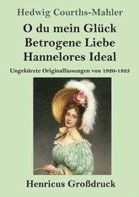 bokomslag O du mein Glück / Betrogene Liebe / Hannelores Ideal (Großdruck): Ungekürzte Originalfassungen von 1920-1925