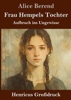 Alice Berend - Frau Hempels Tochter (Großdruck): Aufbruch ins Ungewisse, Inbunden