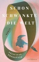 Felicitas Prokopetz - Schon schwankte die Welt, Inbunden