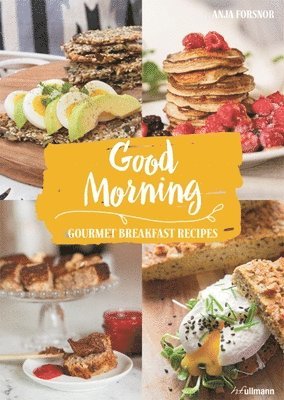 Anja Forsnor - Good Morning: Gourmet Breakfast Recipes, Inbunden