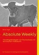 bokomslag Absolute Weekly - Trendfolgestrategien auf Wochenbasis mit technischen Indikatoren - Ein Praxisbuch für trendfolgende Handelssysteme - Aktualisierte und erweiterte Ausgabe