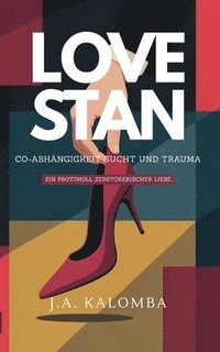 bokomslag Love Stan - Co-Abhängigkeit, Sucht und Trauma: Ein Protokoll zerstörerischer Liebe