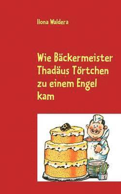 bokomslag Wie Bäckermeister Thadäus Törtchen zu einem Engel kam