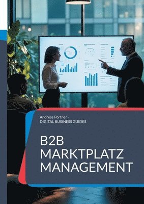 bokomslag B2B Marktplatz Management: Strategien, Tools und Best Practices für den Vertrieb über digitale Plattformen