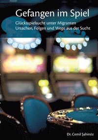 bokomslag Gefangen im Spiel: Glücksspielsucht unter Migranten. Ursachen, Folgen und Wege aus der Sucht