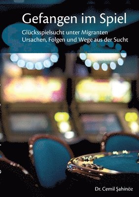 Gefangen im Spiel: Glücksspielsucht unter Migranten. Ursachen, Folgen und Wege aus der Sucht 1