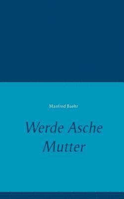 bokomslag Werde Asche Mutter