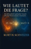 bokomslag Wie lautet die Frage?: Ein philosophisch-spiritueller Versuch über das Warum unseres Universums.