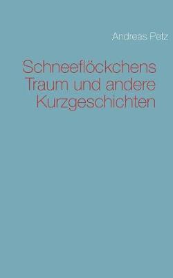 Andreas Petz - Schneeflöckchens Traum und andere Kurzgeschichten, Häftad