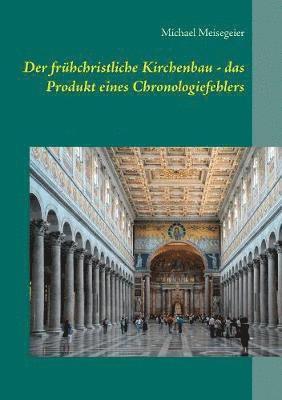 frühchristliche Kirchenbau - das Produkt eines Chronologiefehlers