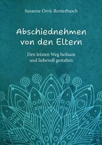 bokomslag Abschiednehmen von den Eltern: Den letzten Weg heilsam & liebevoll gestalten