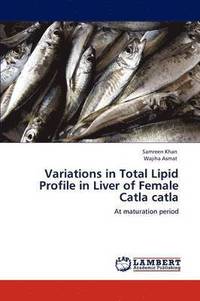 bokomslag Variations in Total Lipid Profile in Liver of Female Catla Catla