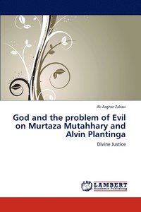 bokomslag God and the problem of Evil on Murtaza Mutahhary and Alvin Plantinga