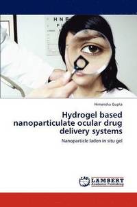 bokomslag Hydrogel based nanoparticulate ocular drug delivery systems