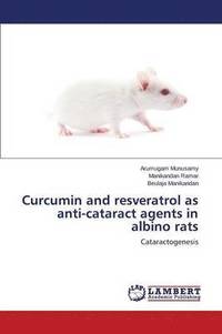 bokomslag Curcumin and Resveratrol as Anti-Cataract Agents in Albino Rats