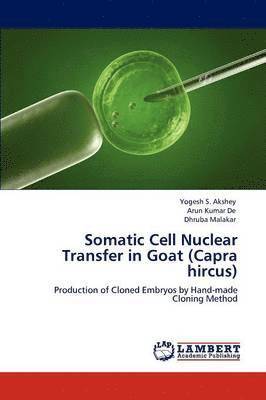 Yogesh S Akshey, Arun Kumar De, Dhruba Malakar - Somatic Cell Nuclear Transfer in Goat (Capra hircus), Häftad