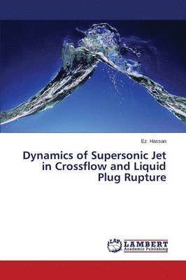 Dynamics of Supersonic Jet in Crossflow and Liquid Plug Rupture 1
