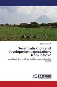 bokomslag Decentralisation and Development Expectations from 'Below'