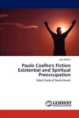 Jyoti Mishra - Paulo Coelho's Fiction Existential and Spiritual Preoccupation, Häftad