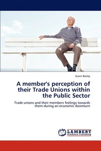 bokomslag A member's perception of their Trade Unions within the Public Sector