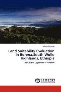 bokomslag Land Suitability Evaluation in Borena, South Wollo Highlands, Ethiopia