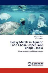 bokomslag Heavy Metals in Aquatic Food Chain, Upper Lake Bhopal, India