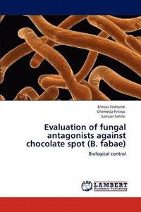 bokomslag Evaluation of Fungal Antagonists Against Chocolate Spot (B. Fabae)