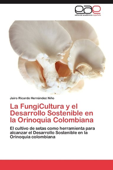 bokomslag La FungiCultura y el Desarrollo Sostenible en la Orinoquia Colombiana
