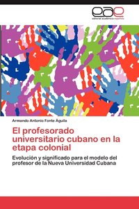 bokomslag El Profesorado Universitario Cubano En La Etapa Colonial