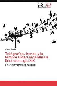 bokomslag Telegrafos, Trenes y La Temporalidad Argentina a Fines del Siglo XIX
