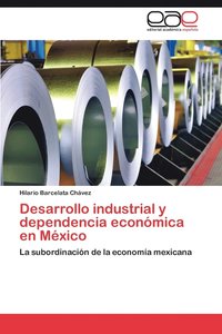 bokomslag Desarrollo Industrial y Dependencia Economica En Mexico