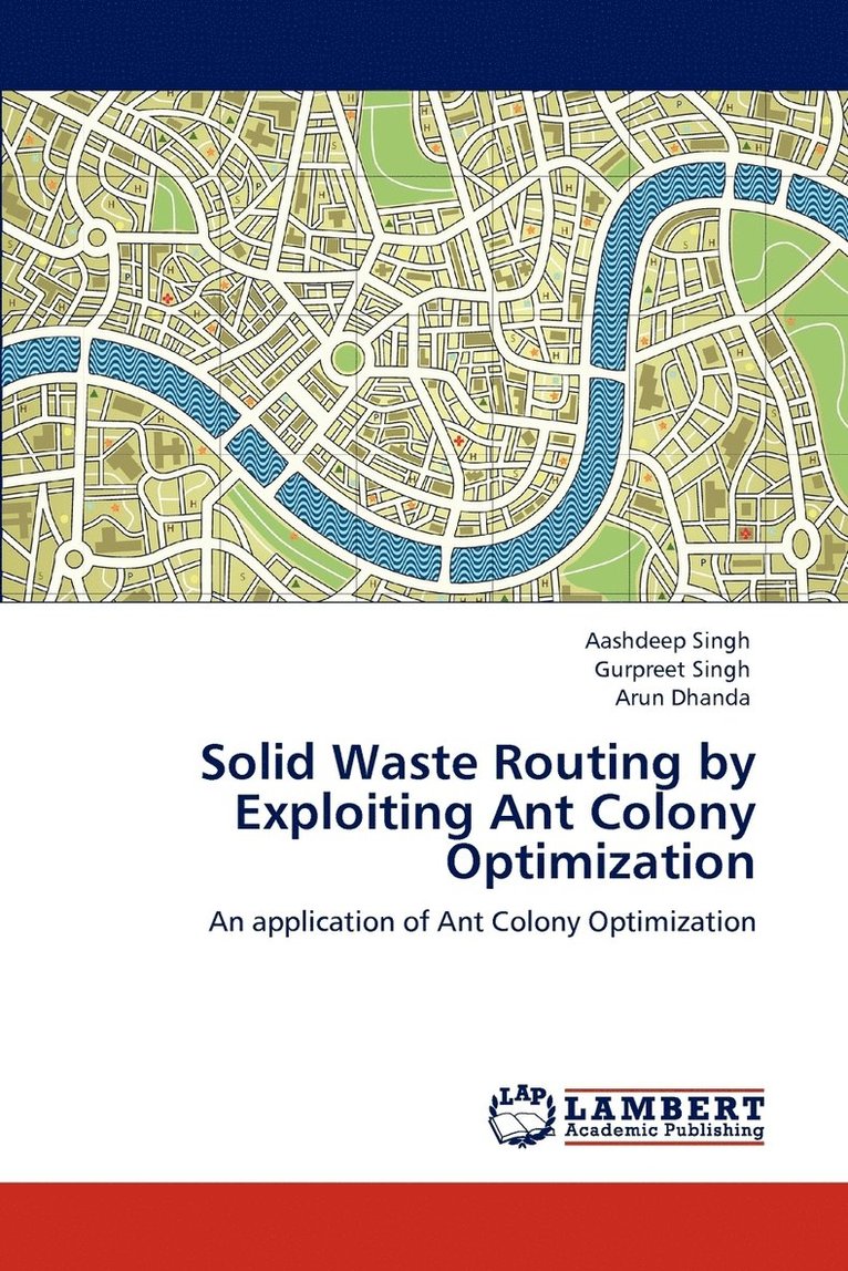 Aashdeep Singh, Gurpreet Singh, Arun Dhanda - Solid Waste Routing by Exploiting Ant Colony Optimization, Häftad