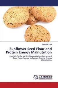 bokomslag Sunflower Seed Flour and Protein Energy Malnutrition
