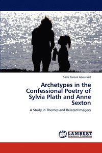bokomslag Archetypes in the Confessional Poetry of Sylvia Plath and Anne Sexton