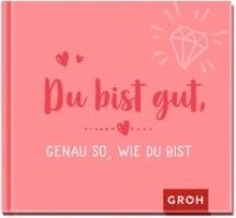 Groh Verlag - Du bist gut, genau so, wie du bist, Inbunden