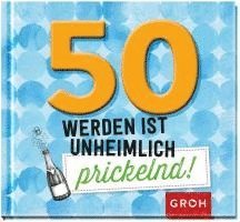 Groh Redaktionsteam - 50 werden ist unheimlich prickelnd!, Inbunden