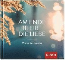bokomslag Am Ende bleibt die Liebe. Worte des Trostes